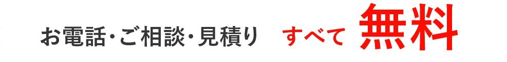 お電話・ご相談・見積りすべて無料